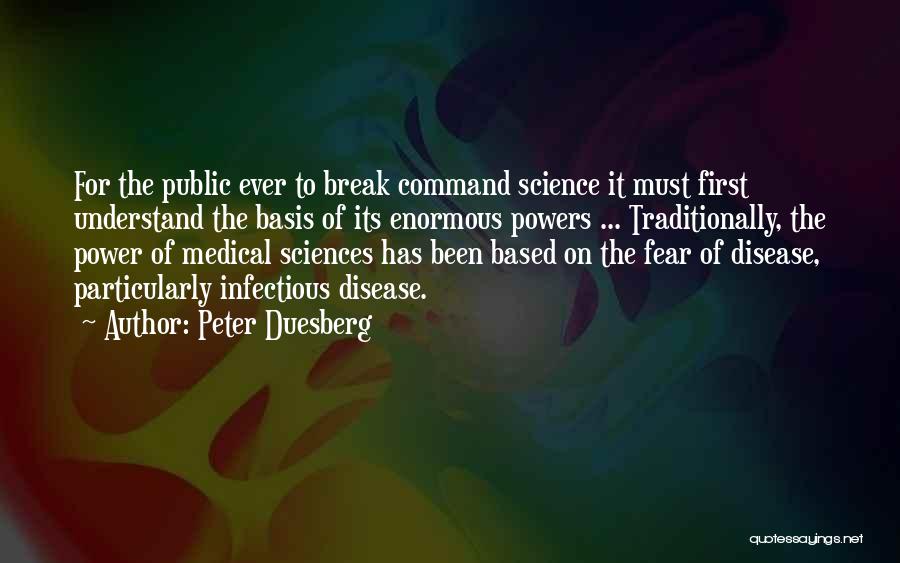 Peter Duesberg Quotes: For The Public Ever To Break Command Science It Must First Understand The Basis Of Its Enormous Powers ... Traditionally,