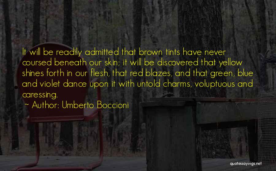 Umberto Boccioni Quotes: It Will Be Readily Admitted That Brown Tints Have Never Coursed Beneath Our Skin; It Will Be Discovered That Yellow