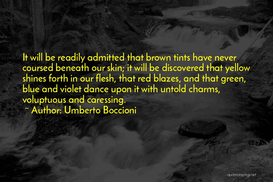 Umberto Boccioni Quotes: It Will Be Readily Admitted That Brown Tints Have Never Coursed Beneath Our Skin; It Will Be Discovered That Yellow