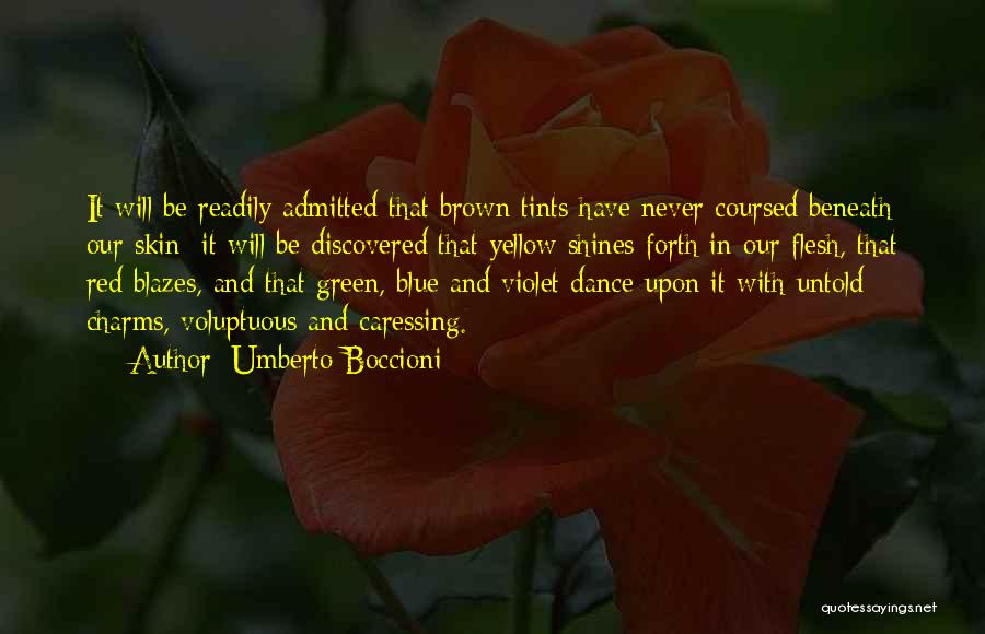 Umberto Boccioni Quotes: It Will Be Readily Admitted That Brown Tints Have Never Coursed Beneath Our Skin; It Will Be Discovered That Yellow