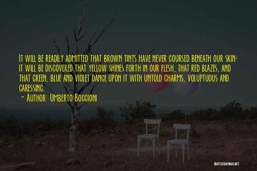 Umberto Boccioni Quotes: It Will Be Readily Admitted That Brown Tints Have Never Coursed Beneath Our Skin; It Will Be Discovered That Yellow