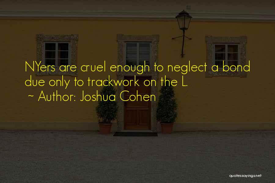 Joshua Cohen Quotes: Nyers Are Cruel Enough To Neglect A Bond Due Only To Trackwork On The L.