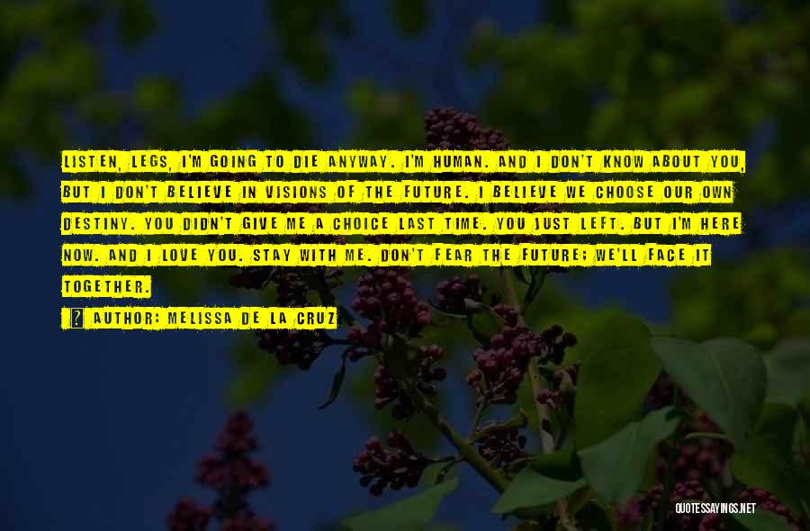 Melissa De La Cruz Quotes: Listen, Legs, I'm Going To Die Anyway. I'm Human. And I Don't Know About You, But I Don't Believe In