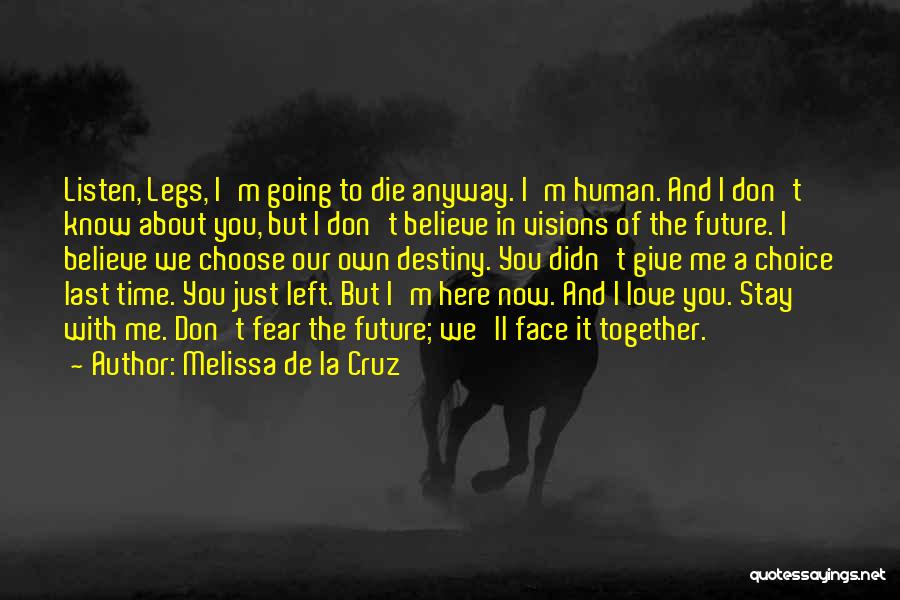 Melissa De La Cruz Quotes: Listen, Legs, I'm Going To Die Anyway. I'm Human. And I Don't Know About You, But I Don't Believe In