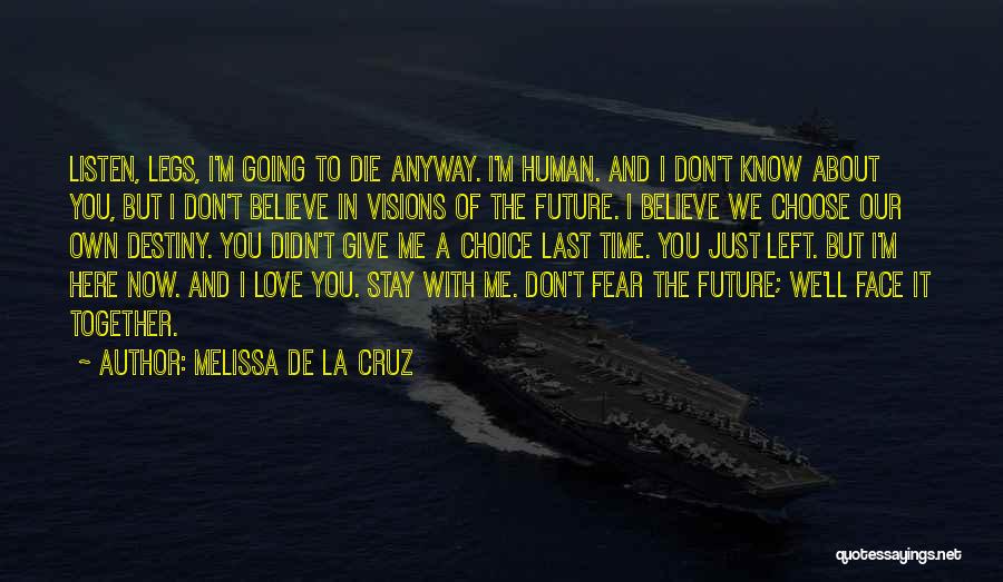 Melissa De La Cruz Quotes: Listen, Legs, I'm Going To Die Anyway. I'm Human. And I Don't Know About You, But I Don't Believe In