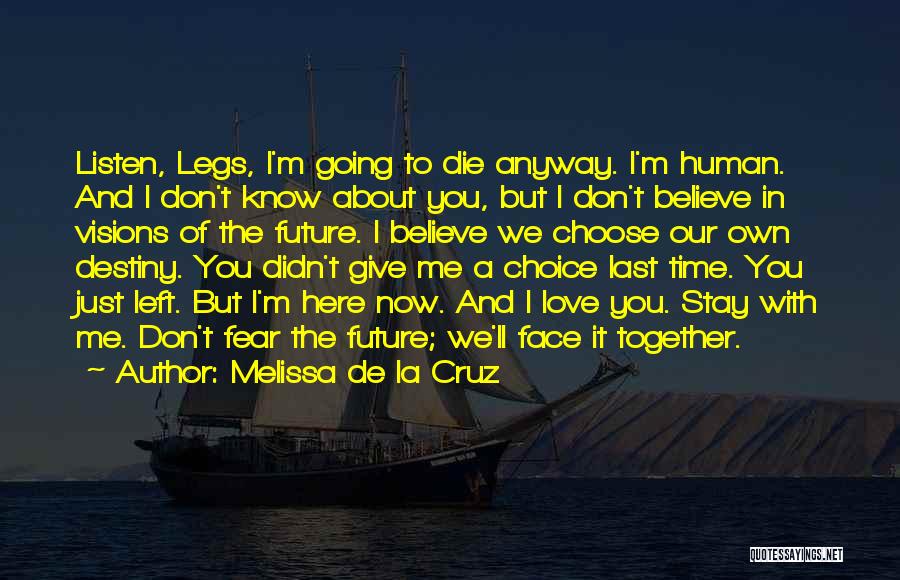 Melissa De La Cruz Quotes: Listen, Legs, I'm Going To Die Anyway. I'm Human. And I Don't Know About You, But I Don't Believe In