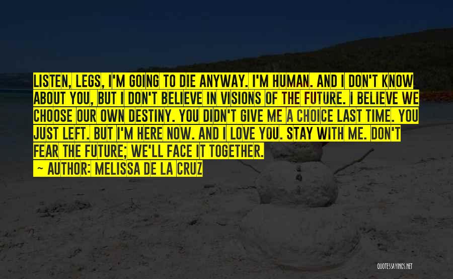 Melissa De La Cruz Quotes: Listen, Legs, I'm Going To Die Anyway. I'm Human. And I Don't Know About You, But I Don't Believe In