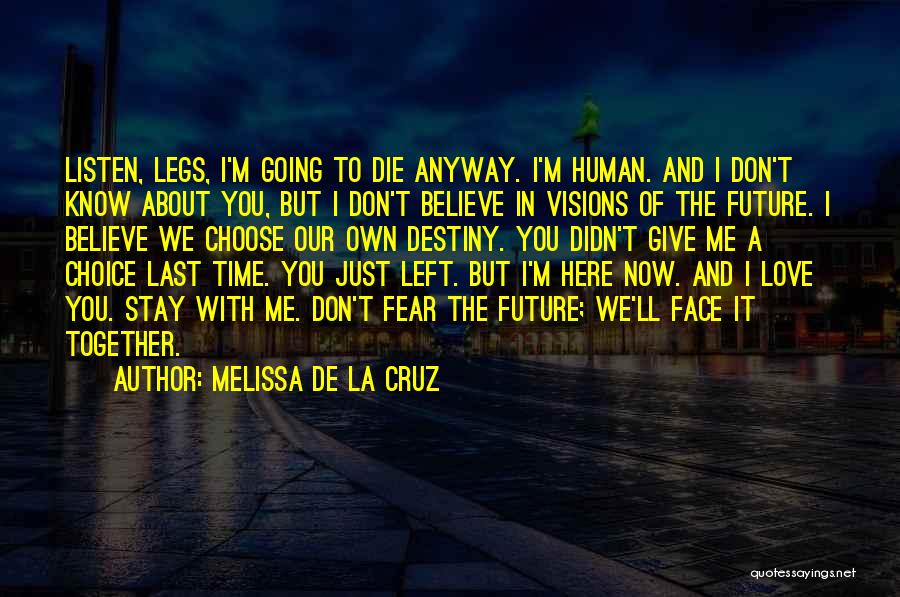 Melissa De La Cruz Quotes: Listen, Legs, I'm Going To Die Anyway. I'm Human. And I Don't Know About You, But I Don't Believe In