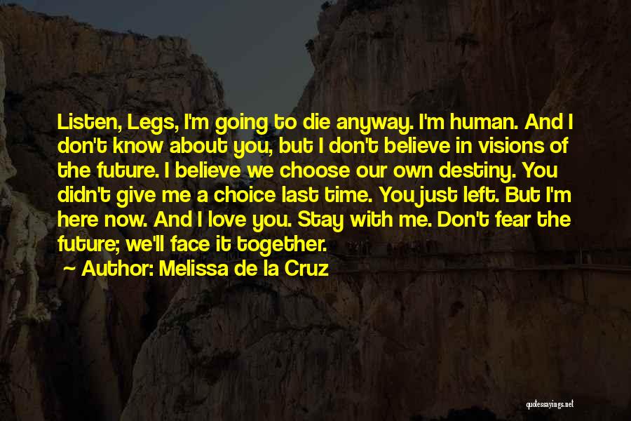 Melissa De La Cruz Quotes: Listen, Legs, I'm Going To Die Anyway. I'm Human. And I Don't Know About You, But I Don't Believe In