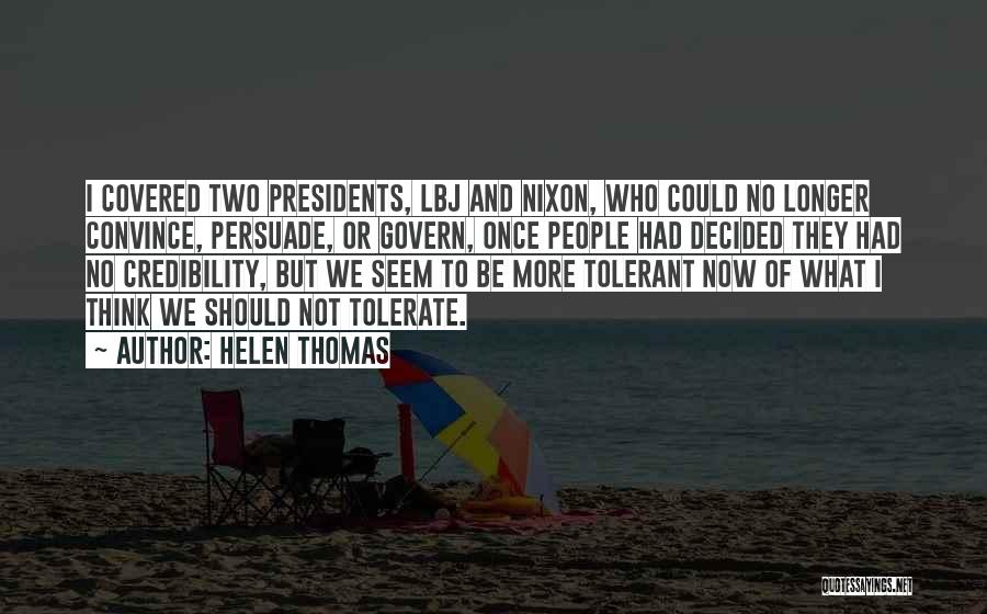 Helen Thomas Quotes: I Covered Two Presidents, Lbj And Nixon, Who Could No Longer Convince, Persuade, Or Govern, Once People Had Decided They