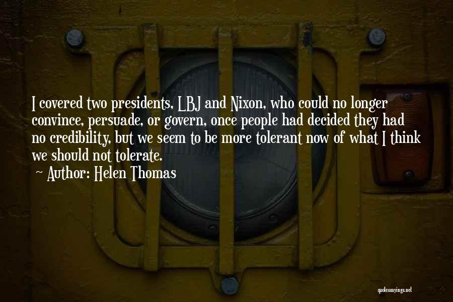 Helen Thomas Quotes: I Covered Two Presidents, Lbj And Nixon, Who Could No Longer Convince, Persuade, Or Govern, Once People Had Decided They