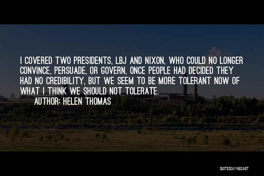 Helen Thomas Quotes: I Covered Two Presidents, Lbj And Nixon, Who Could No Longer Convince, Persuade, Or Govern, Once People Had Decided They