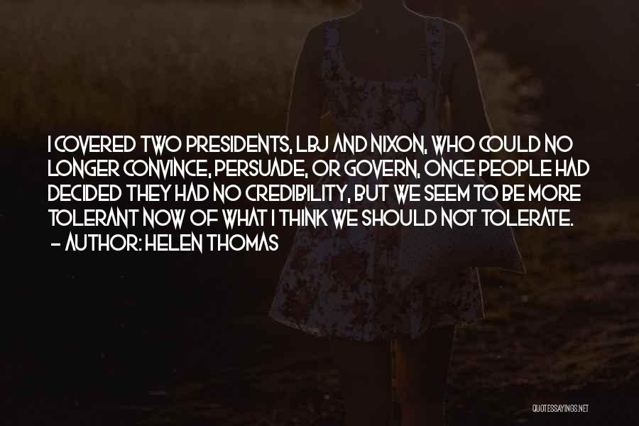 Helen Thomas Quotes: I Covered Two Presidents, Lbj And Nixon, Who Could No Longer Convince, Persuade, Or Govern, Once People Had Decided They