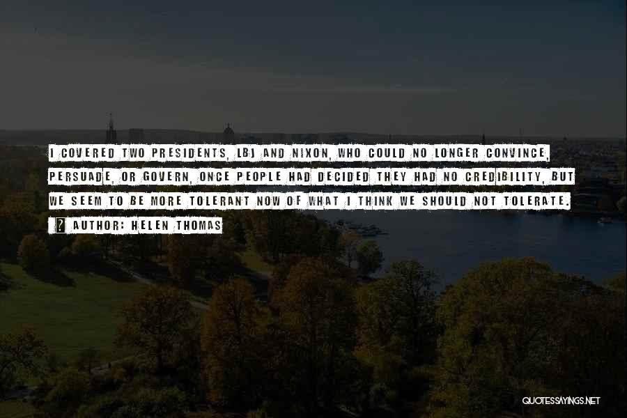 Helen Thomas Quotes: I Covered Two Presidents, Lbj And Nixon, Who Could No Longer Convince, Persuade, Or Govern, Once People Had Decided They