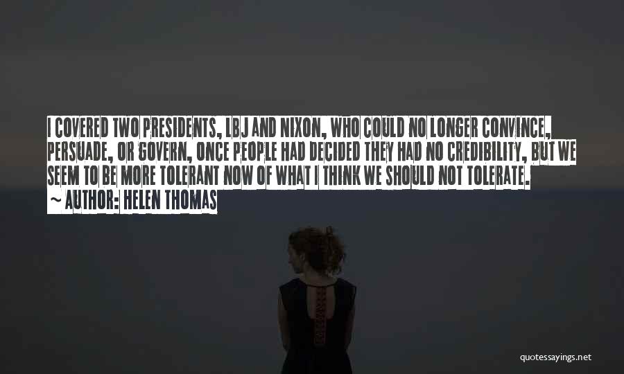 Helen Thomas Quotes: I Covered Two Presidents, Lbj And Nixon, Who Could No Longer Convince, Persuade, Or Govern, Once People Had Decided They