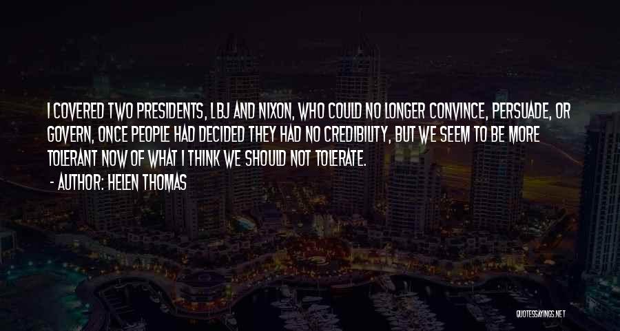 Helen Thomas Quotes: I Covered Two Presidents, Lbj And Nixon, Who Could No Longer Convince, Persuade, Or Govern, Once People Had Decided They