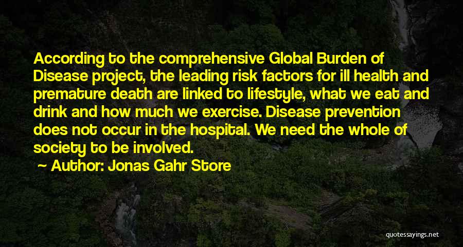 Jonas Gahr Store Quotes: According To The Comprehensive Global Burden Of Disease Project, The Leading Risk Factors For Ill Health And Premature Death Are