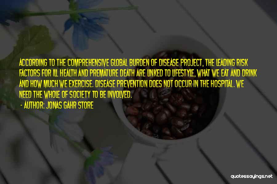 Jonas Gahr Store Quotes: According To The Comprehensive Global Burden Of Disease Project, The Leading Risk Factors For Ill Health And Premature Death Are