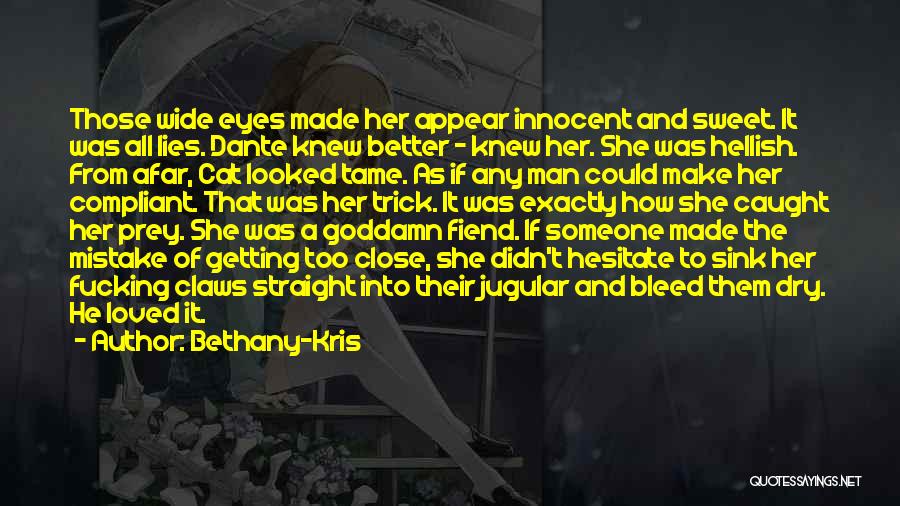 Bethany-Kris Quotes: Those Wide Eyes Made Her Appear Innocent And Sweet. It Was All Lies. Dante Knew Better - Knew Her. She