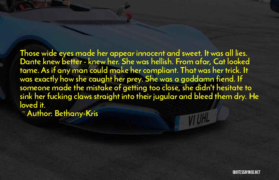 Bethany-Kris Quotes: Those Wide Eyes Made Her Appear Innocent And Sweet. It Was All Lies. Dante Knew Better - Knew Her. She