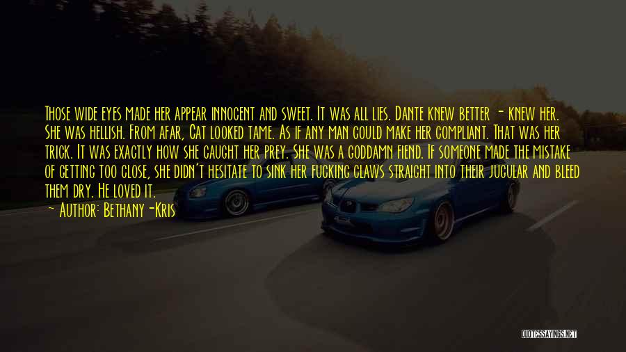 Bethany-Kris Quotes: Those Wide Eyes Made Her Appear Innocent And Sweet. It Was All Lies. Dante Knew Better - Knew Her. She