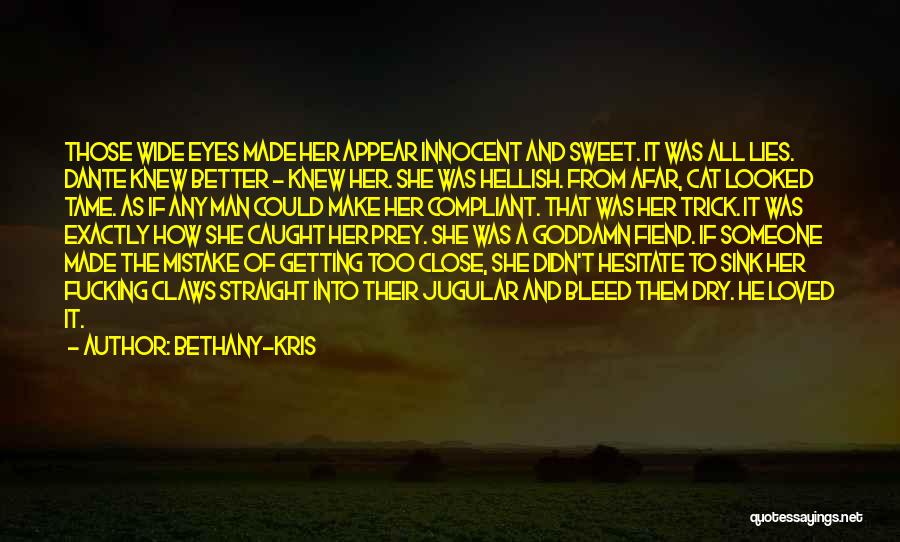 Bethany-Kris Quotes: Those Wide Eyes Made Her Appear Innocent And Sweet. It Was All Lies. Dante Knew Better - Knew Her. She