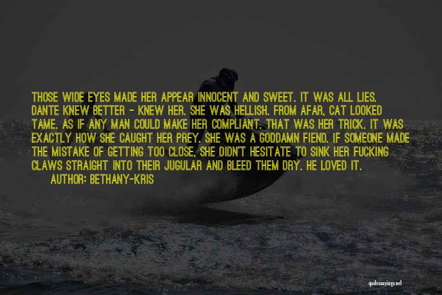 Bethany-Kris Quotes: Those Wide Eyes Made Her Appear Innocent And Sweet. It Was All Lies. Dante Knew Better - Knew Her. She