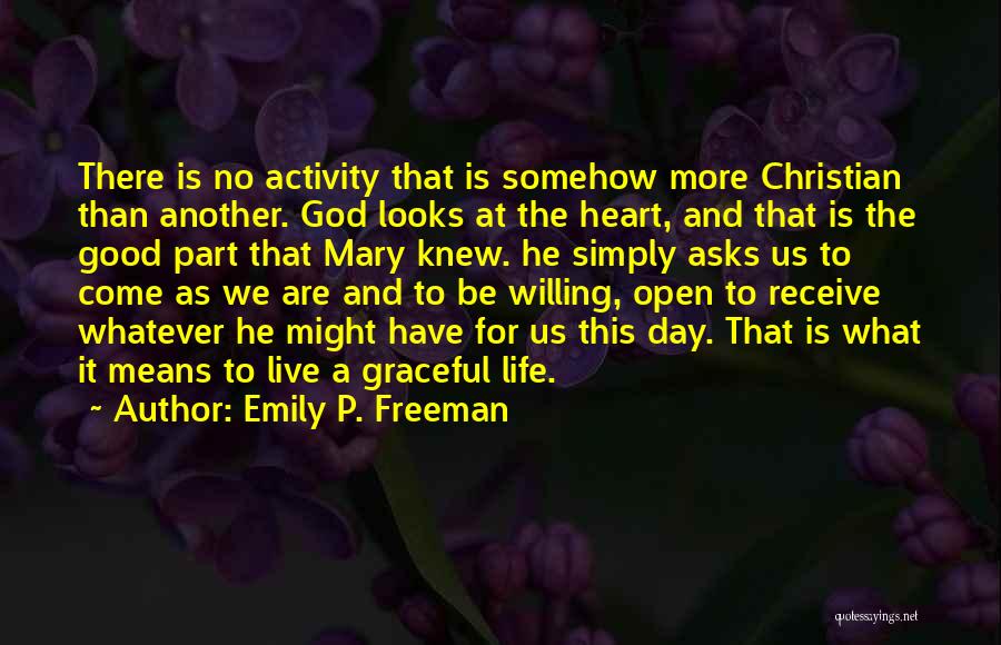 Emily P. Freeman Quotes: There Is No Activity That Is Somehow More Christian Than Another. God Looks At The Heart, And That Is The