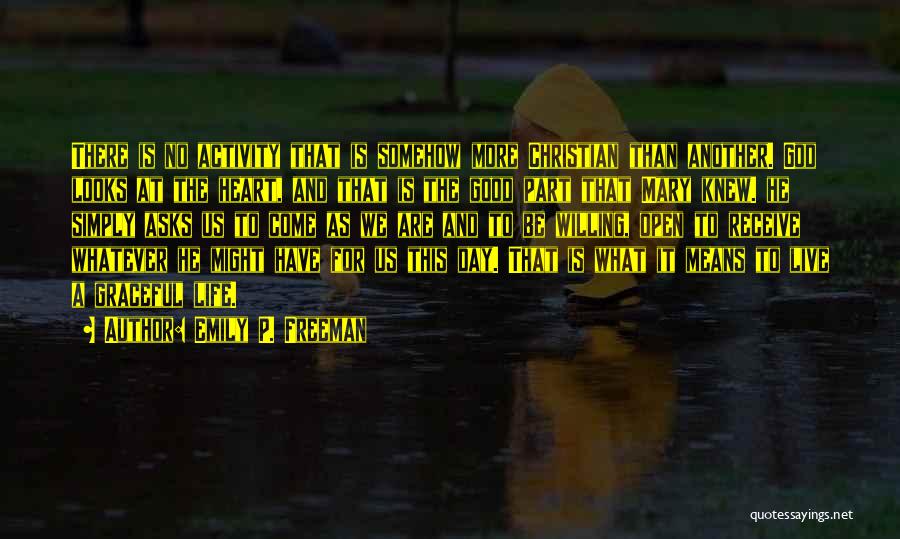 Emily P. Freeman Quotes: There Is No Activity That Is Somehow More Christian Than Another. God Looks At The Heart, And That Is The