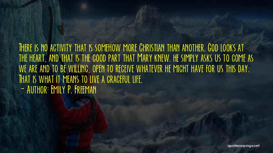 Emily P. Freeman Quotes: There Is No Activity That Is Somehow More Christian Than Another. God Looks At The Heart, And That Is The