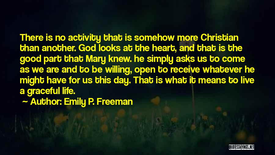 Emily P. Freeman Quotes: There Is No Activity That Is Somehow More Christian Than Another. God Looks At The Heart, And That Is The