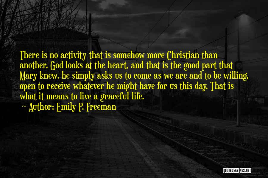 Emily P. Freeman Quotes: There Is No Activity That Is Somehow More Christian Than Another. God Looks At The Heart, And That Is The