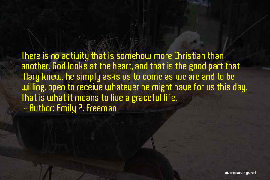 Emily P. Freeman Quotes: There Is No Activity That Is Somehow More Christian Than Another. God Looks At The Heart, And That Is The