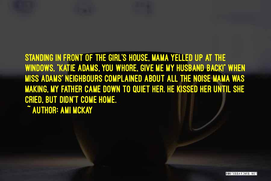 Ami McKay Quotes: Standing In Front Of The Girl's House, Mama Yelled Up At The Windows, Katie Adams, You Whore, Give Me My