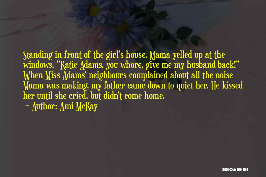 Ami McKay Quotes: Standing In Front Of The Girl's House, Mama Yelled Up At The Windows, Katie Adams, You Whore, Give Me My