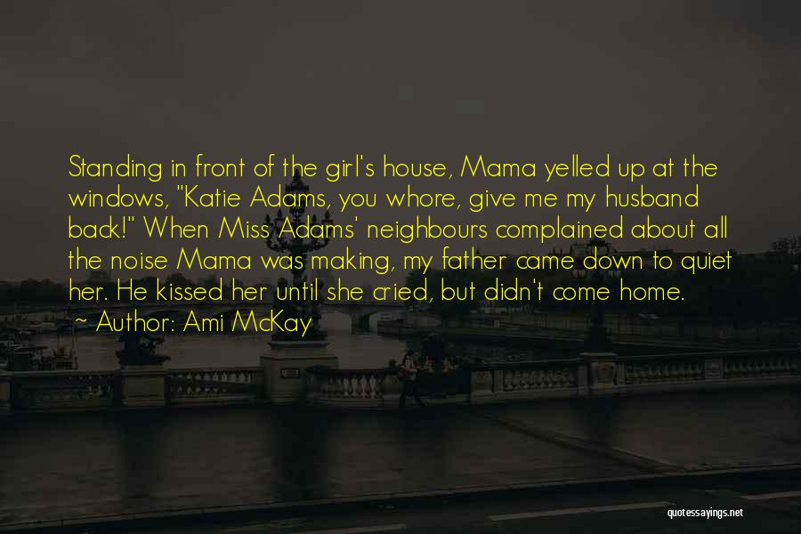Ami McKay Quotes: Standing In Front Of The Girl's House, Mama Yelled Up At The Windows, Katie Adams, You Whore, Give Me My