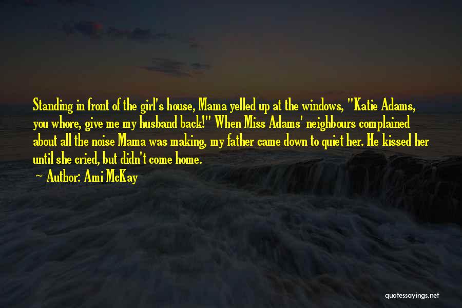 Ami McKay Quotes: Standing In Front Of The Girl's House, Mama Yelled Up At The Windows, Katie Adams, You Whore, Give Me My