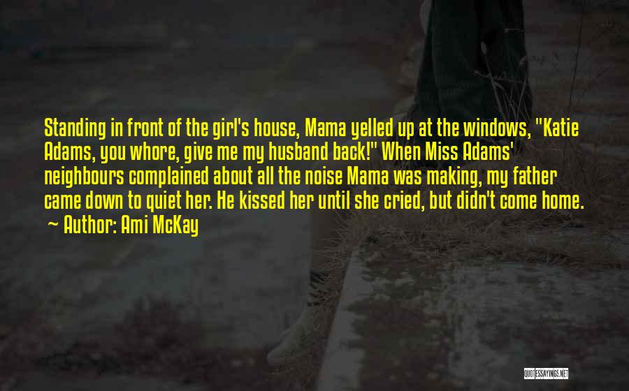 Ami McKay Quotes: Standing In Front Of The Girl's House, Mama Yelled Up At The Windows, Katie Adams, You Whore, Give Me My