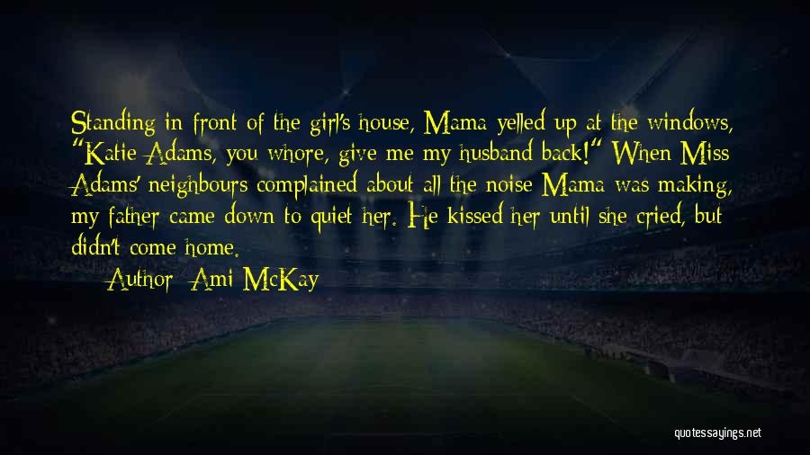 Ami McKay Quotes: Standing In Front Of The Girl's House, Mama Yelled Up At The Windows, Katie Adams, You Whore, Give Me My