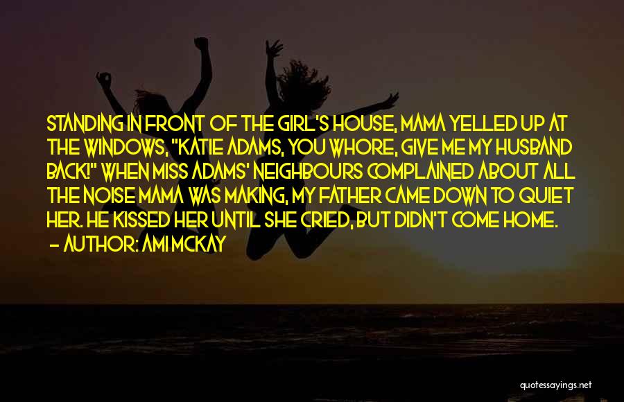 Ami McKay Quotes: Standing In Front Of The Girl's House, Mama Yelled Up At The Windows, Katie Adams, You Whore, Give Me My