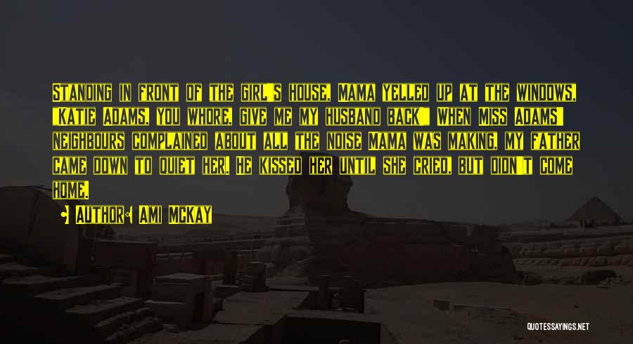 Ami McKay Quotes: Standing In Front Of The Girl's House, Mama Yelled Up At The Windows, Katie Adams, You Whore, Give Me My