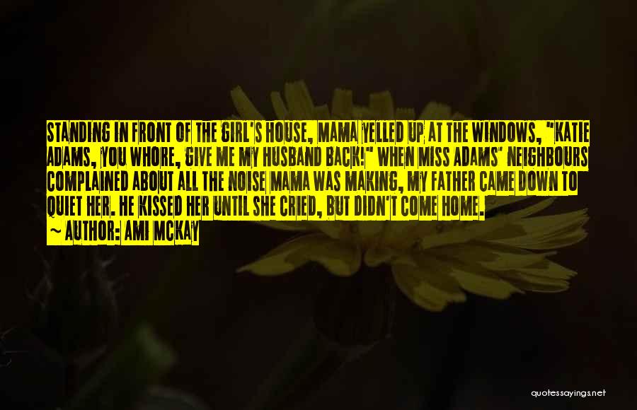 Ami McKay Quotes: Standing In Front Of The Girl's House, Mama Yelled Up At The Windows, Katie Adams, You Whore, Give Me My