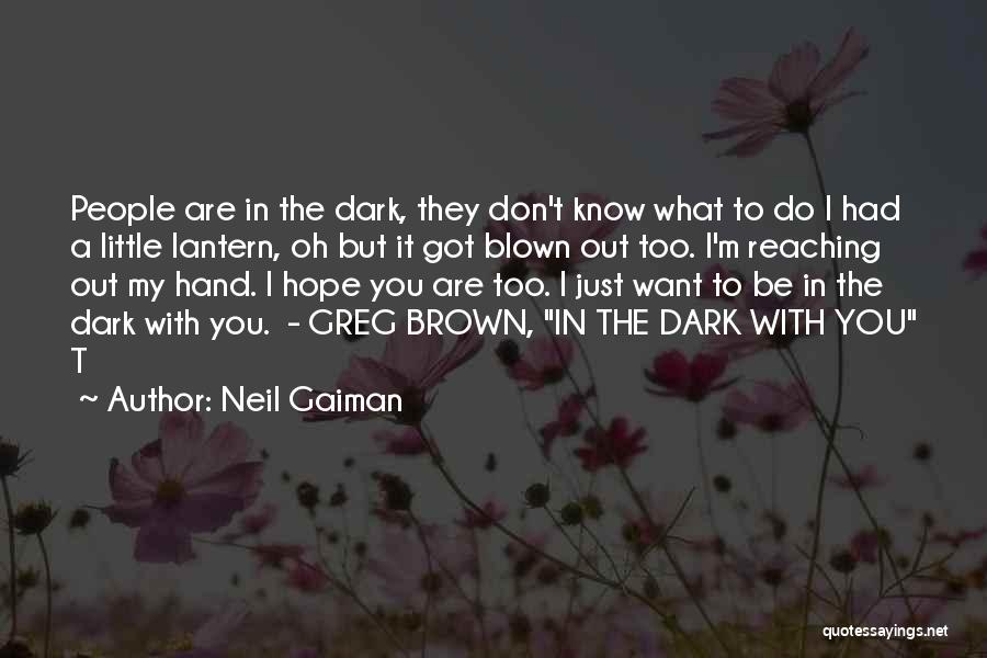 Neil Gaiman Quotes: People Are In The Dark, They Don't Know What To Do I Had A Little Lantern, Oh But It Got