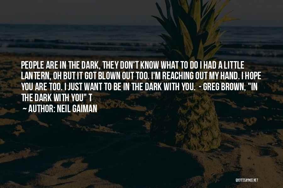 Neil Gaiman Quotes: People Are In The Dark, They Don't Know What To Do I Had A Little Lantern, Oh But It Got