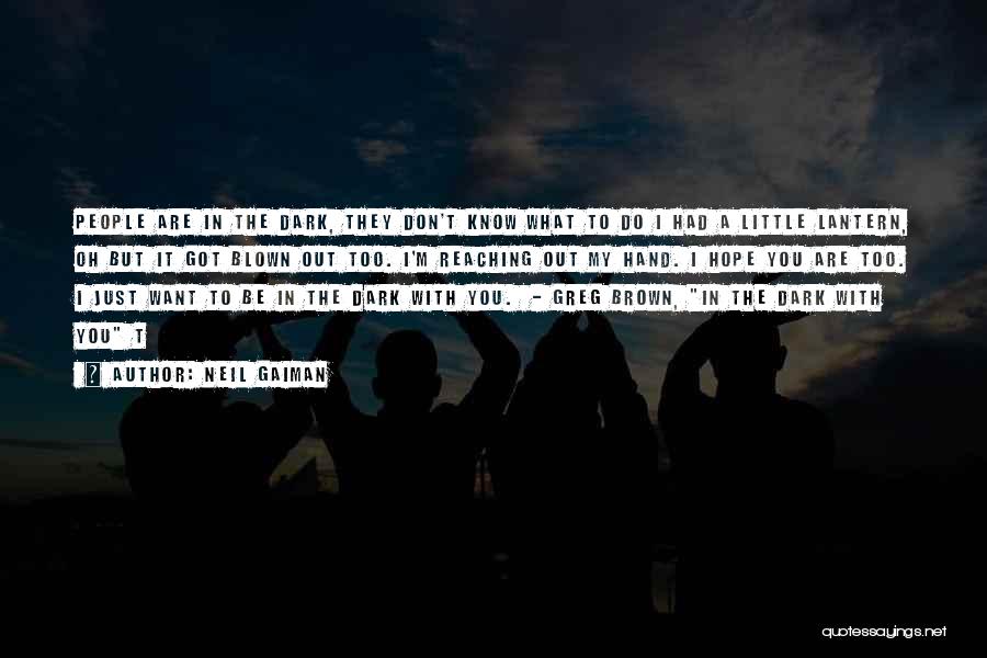 Neil Gaiman Quotes: People Are In The Dark, They Don't Know What To Do I Had A Little Lantern, Oh But It Got