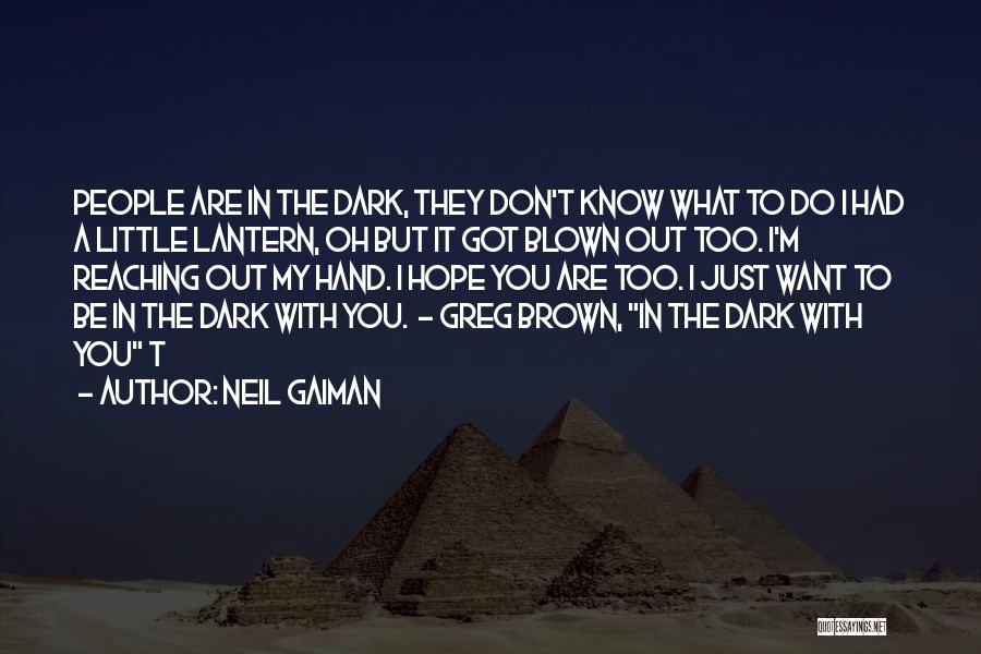 Neil Gaiman Quotes: People Are In The Dark, They Don't Know What To Do I Had A Little Lantern, Oh But It Got