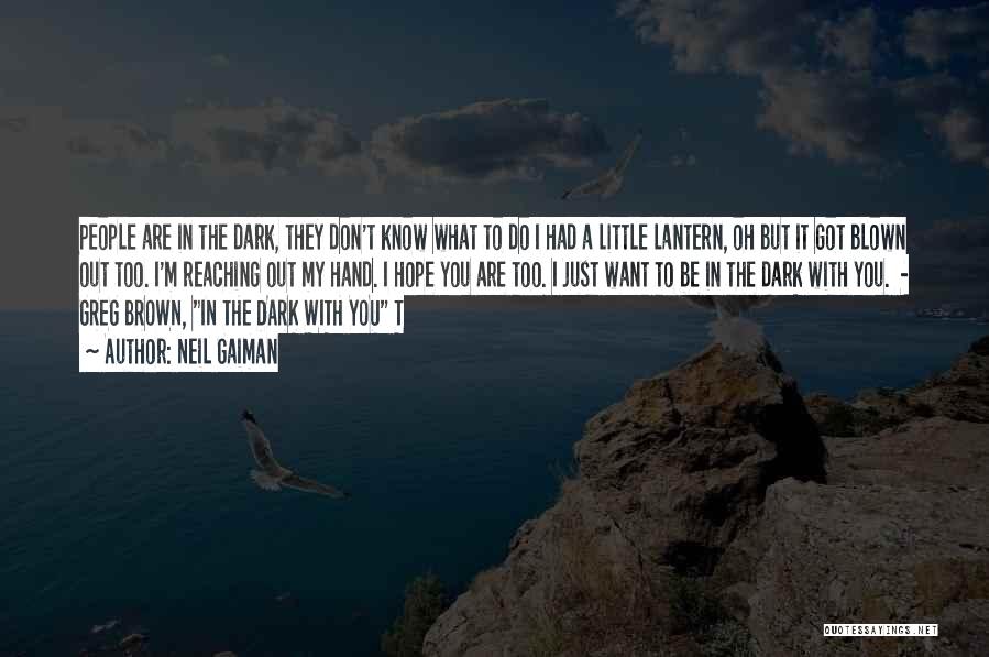 Neil Gaiman Quotes: People Are In The Dark, They Don't Know What To Do I Had A Little Lantern, Oh But It Got