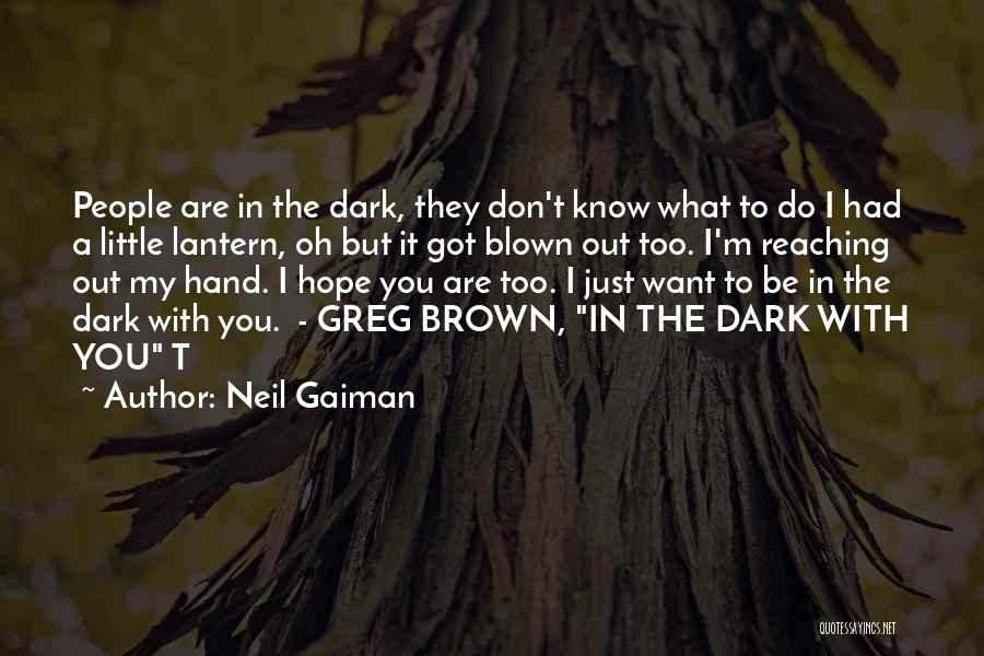 Neil Gaiman Quotes: People Are In The Dark, They Don't Know What To Do I Had A Little Lantern, Oh But It Got