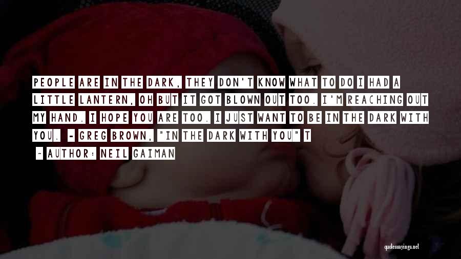 Neil Gaiman Quotes: People Are In The Dark, They Don't Know What To Do I Had A Little Lantern, Oh But It Got