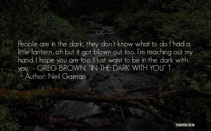 Neil Gaiman Quotes: People Are In The Dark, They Don't Know What To Do I Had A Little Lantern, Oh But It Got